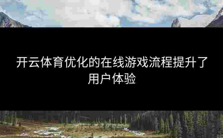 开云体育优化的在线游戏流程提升了用户体验
