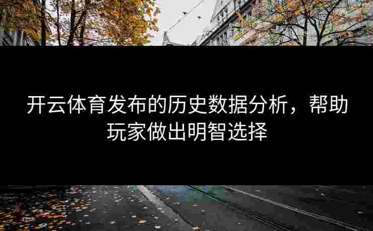 开云体育发布的历史数据分析，帮助玩家做出明智选择
