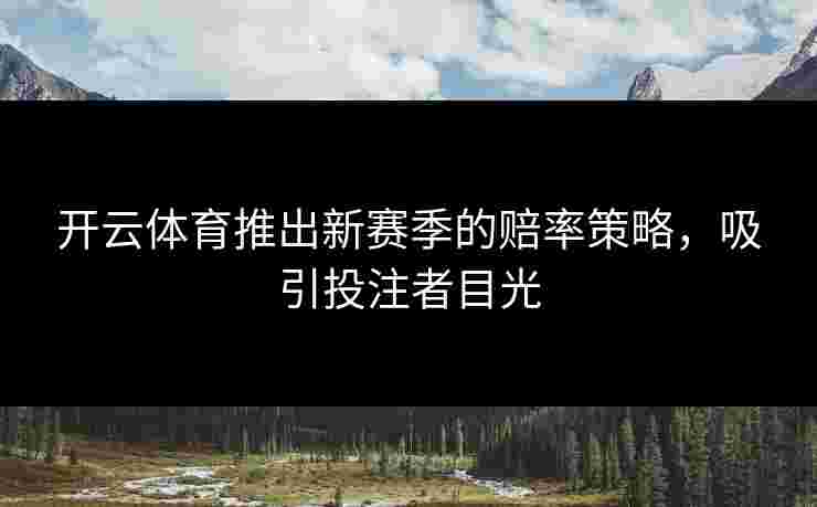 开云体育推出新赛季的赔率策略，吸引投注者目光