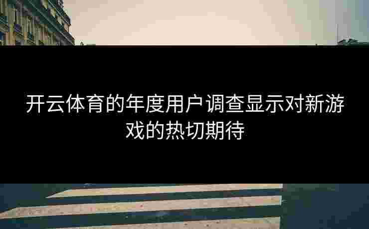 开云体育的年度用户调查显示对新游戏的热切期待